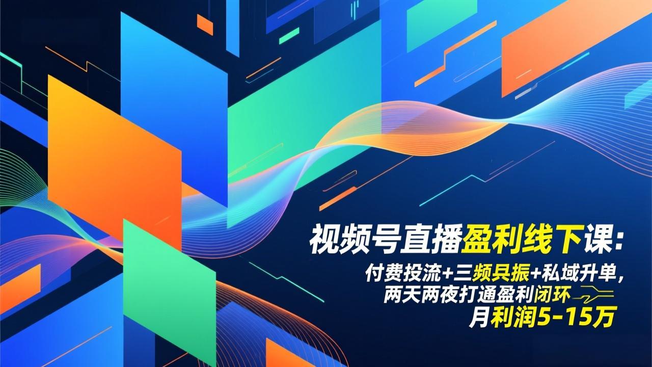 （17116期）视频号直播盈利线下课：付费投流+三频共振+私域升单，两天两夜打通盈利闭环，月利润5-15万-翌晨科技网