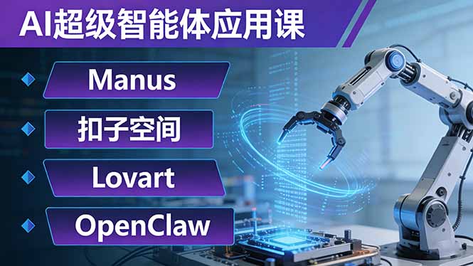 （17635期）AI超级智能体应用课：Manus+扣子空间+Lovart+OpenClaw，用AI智能体实现自动化复杂任务-翌晨科技网