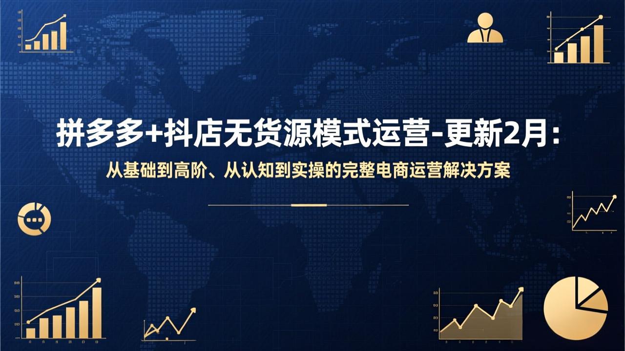 （17367期）拼多多+抖店无货源模式运营-更新2月：从基础到高阶、从认知到实操的完整电商运营解决方案-翌晨科技网