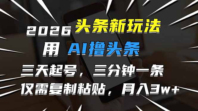 (17351期)2026最新头条玩法,用AI撸头条,3天必起号,3分钟1条,只需要复制粘贴,简单月入3W+-翌晨科技网