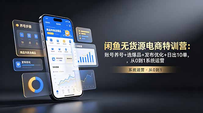 （18979期）闲鱼无货源电商特训营：账号养号+选爆品+发布优化+日出10单，从0到1系统运营-翌晨科技网