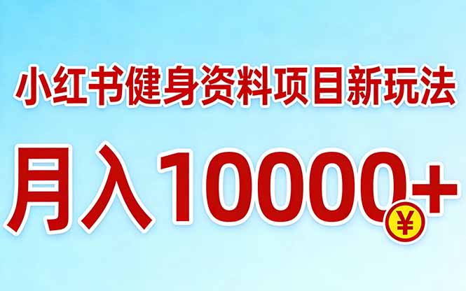（17711期）小红书健身资料项目最新玩法，月入10000＋，收益潜力可以无限放大-翌晨科技网