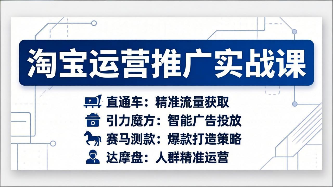 （17660期）淘宝运营推广实战课，直通车+引力魔方+赛马测款+达摩盘人群推广等（更新26年3月）-翌晨科技网