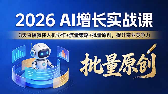 （17662期）2026 AI 增长实战课：3 天直播教你人机协作 + 流量策略 + 批量原创，提升商业竞争力-翌晨科技网