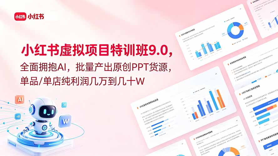 （18764期）小红书虚拟项目特训班9.0，全面拥抱AI，批量产出原创PPT货源，单品/单店纯利润几万到几十W-翌晨科技网