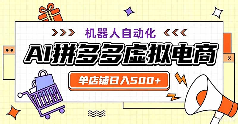 （19619期）用AI辅助开一家日入500+的拼多多虚拟店，机器人全自动托管-翌晨科技网
