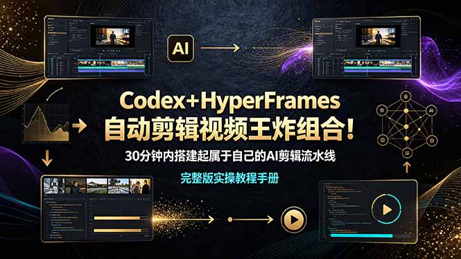 (19178期)Codex+HyperFrames自动剪辑视频王炸组合!30分钟内搭建起属于自己的AI剪辑流水线(完整版实操教程手册)-翌晨科技网