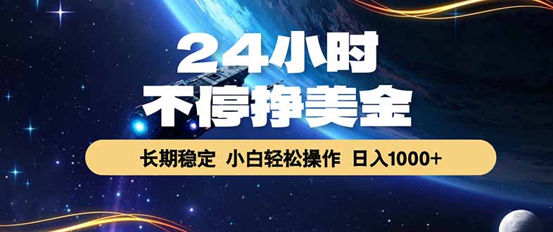 （17696期）24小时不停挣美金，长期稳定，绿色稳定，日入1000+-翌晨科技网