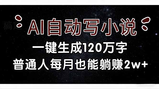 (17372期)AI自动写小说,一键生成120万字,普通人每月也能躺赚2w+-翌晨科技网