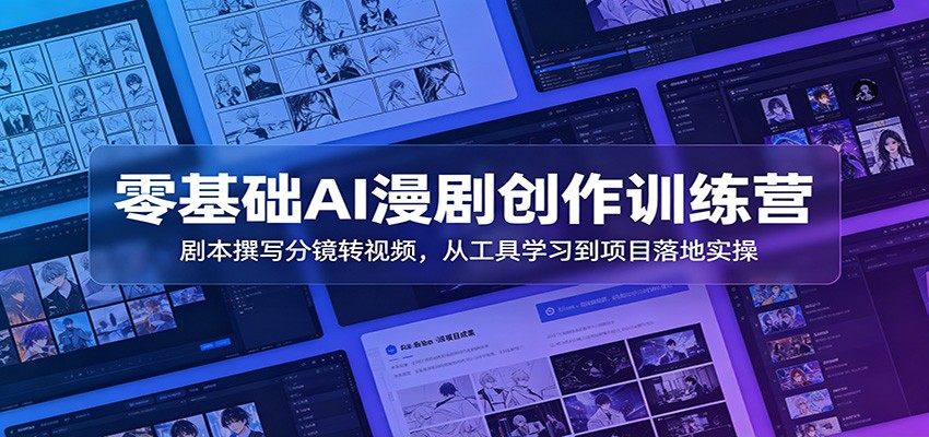 零基础AI漫剧创作训练营：剧本撰写分镜转视频，从工具学习到项目落地实操-翌晨科技网