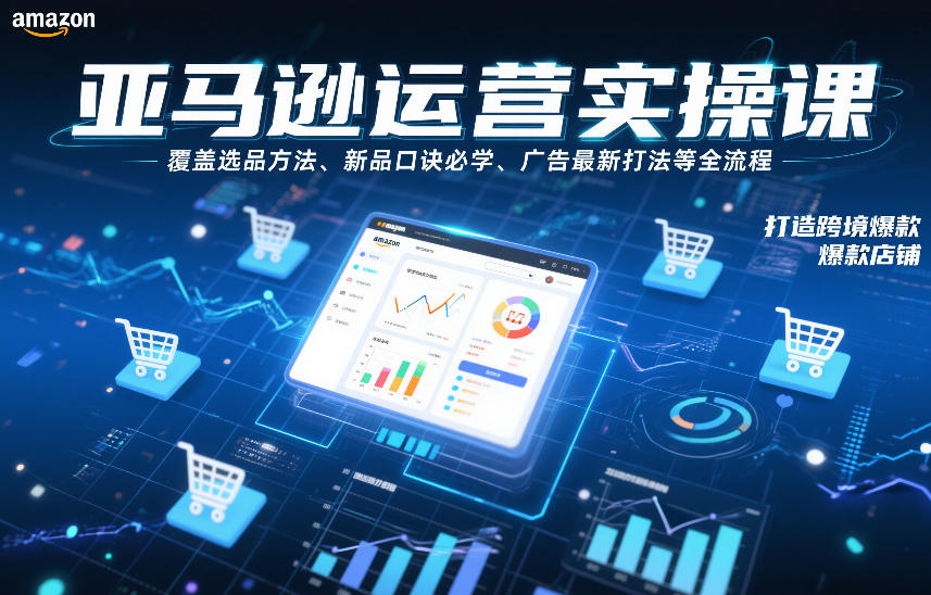 亚马逊运营实操课，覆盖选品方法、新品口诀必学、广告最新打法等全流程，打造跨境爆款店铺-翌晨科技网
