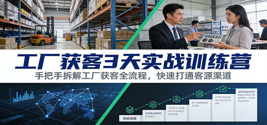 工厂获客3天实战训练营：手把手拆解工厂获客全流程，快速打通客源渠道-翌晨科技网