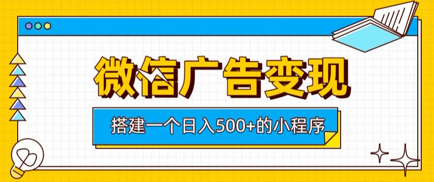 微信广告变现，轻松日入500+，搭建实用小程序，客户长期稳定使用，躺賺广告收益【揭秘】-翌晨科技网