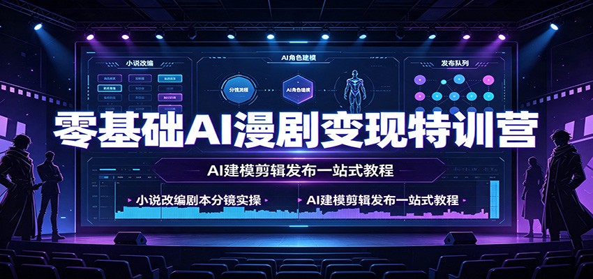 零基础AI漫剧变现特训营：小说改编剧本分镜实操，AI建模剪辑发布一站式教程-翌晨科技网