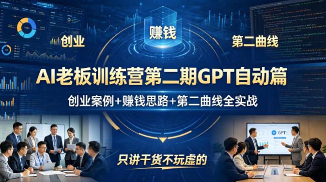 AI老板训练营第二期GPT自动篇，创业案例+賺钱思路+第二曲线全实战，只讲干货不玩虚的-翌晨科技网