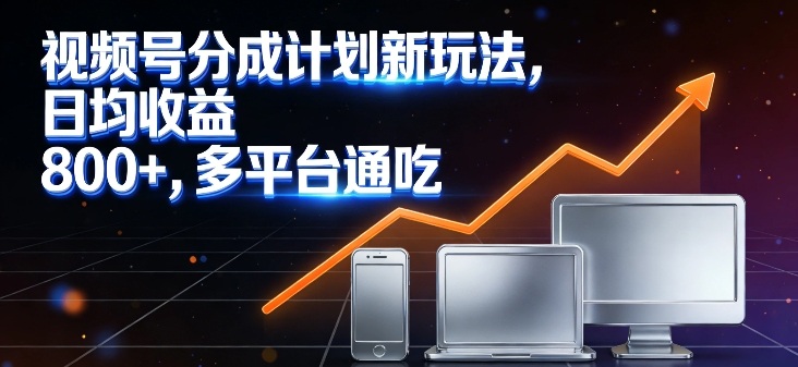 视频号分成计划新玩法,日均收益8张,多平台通吃-翌晨科技网