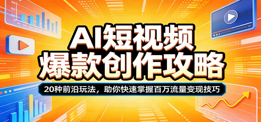 AI短视频爆款创作攻略：20种前沿玩法，助你快速掌握百万流量变现技巧-翌晨科技网