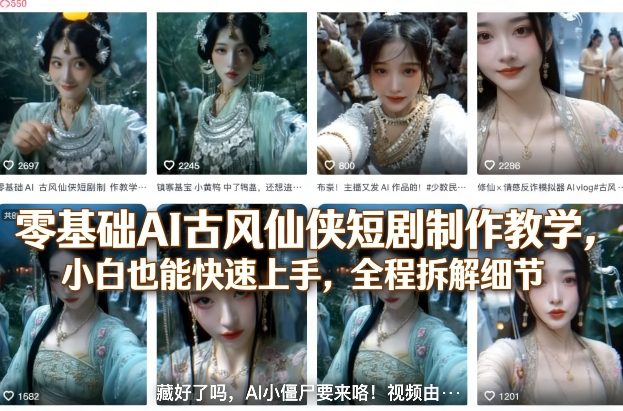 零基础AI古风仙侠短剧制作教学,小白也能快速上手,全程拆解细节-翌晨科技网