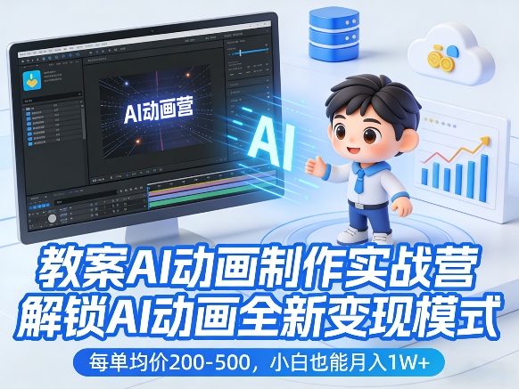教案AI动画制作实战营，解锁AI动画全新变现模式，每单均价200-500，小白也能月入1W+-翌晨科技网