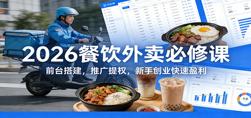 2026餐饮外卖必修课：前台搭建，推广提权，新手创业快速盈利-翌晨科技网
