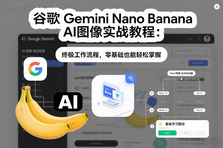 谷歌Gemini Nano Banana AI图像实战教程：终极工作流程，零基础也能轻松掌握-翌晨科技网
