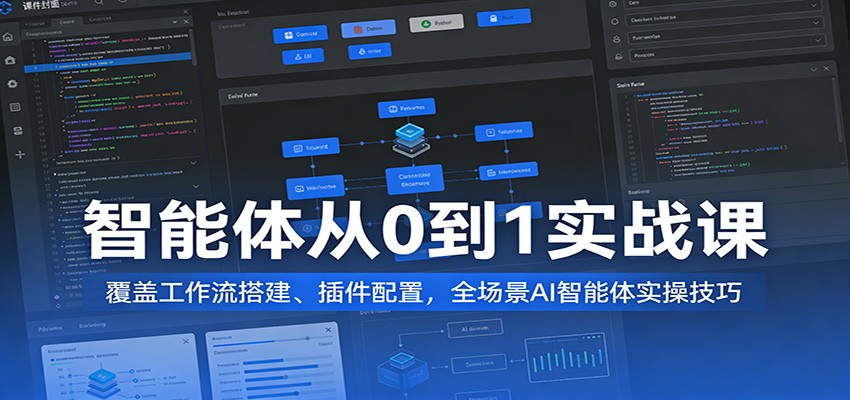 智能体从0到1实战课：覆盖工作流搭建、插件配置，全场景AI智能体实操技巧-翌晨科技网