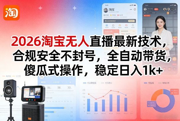 2026淘宝无人直播最新技术，合规安全不封号，全自动带货，傻瓜式操作，稳定日入1k+【揭秘】-翌晨科技网