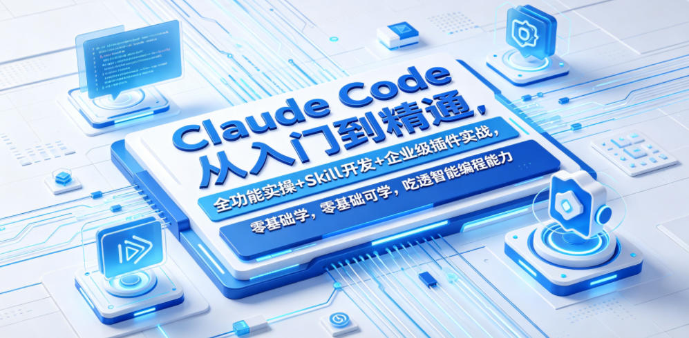 Claude Code从入门到精通，全功能实操+Skill开发+企业级插件实战，零基础可学，吃透智能编程全能力-翌晨科技网