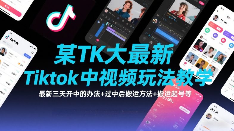 某TK大佬最新Tiktok中视频玩法教学，最新三天开中的办法+过中后搬运方法+搬运起号等-翌晨科技网