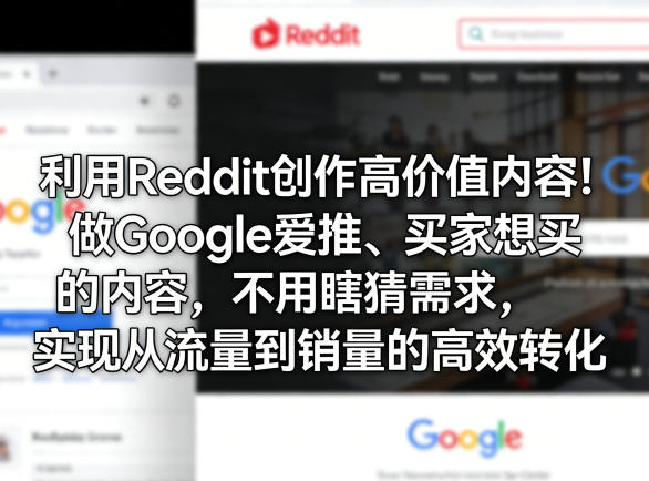利用Reddit创作高价值内容！做Google爱推、买家想买的内容，不用瞎猜需求，实现从流量到销量的高效转化-翌晨科技网