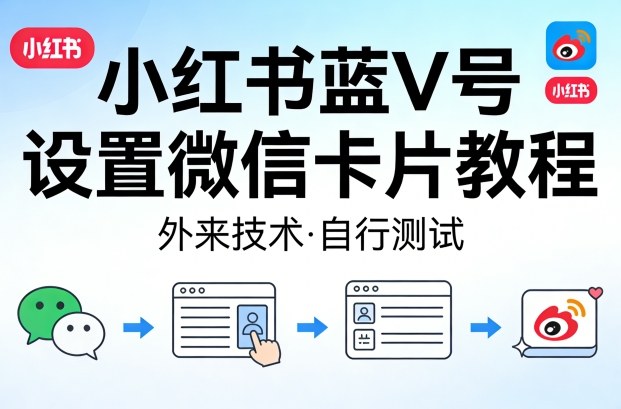小红书蓝V号设置微信卡片教程，外来技术，自行测试-翌晨科技网