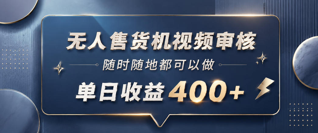 无人售货机视频审核，一部手机随时随地都可以做，10秒一单，单日收益400+【揭秘】-翌晨科技网
