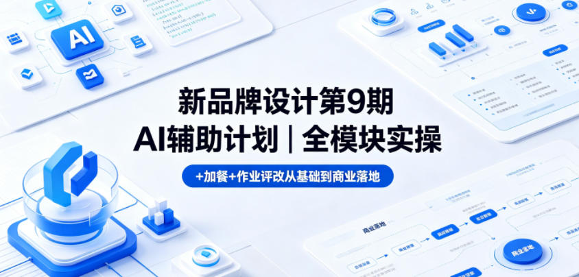 新品牌设计第9期AI辅助计划｜全模块实操+加餐+作业评改从基础到商业落地-翌晨科技网