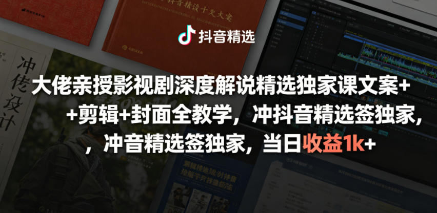 大佬亲授影视剧深度解说精选独家课，文案+剪辑+封面全教学，冲抖音精选签独家，当日收益1k+-翌晨科技网
