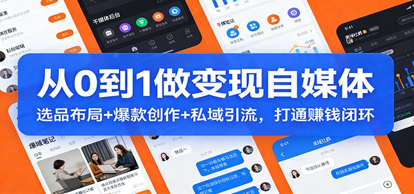 从0到1做变现自媒体：选品布局+ 爆款创作+私域引流，打通赚钱闭环-翌晨科技网