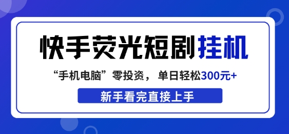 快手荧光短剧挂G项目，无脑操作，单日一天轻松300+，看完直接上手【揭秘】-翌晨科技网