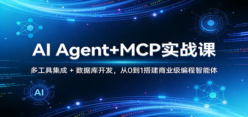 AI Agent+MCP实战课：多工具集成 + 数据库开发，从0到1搭建商业级编程智能体-翌晨科技网