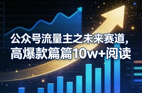 公众号流量主之未来赛道，高爆款篇篇10w+阅读-翌晨科技网