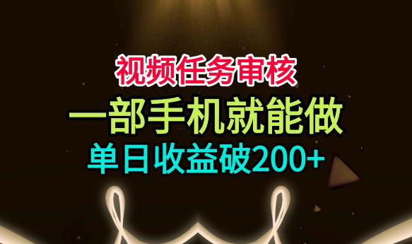 视频任务审核，一部手机就能做，简单上手，单日收益破200+【揭秘】-翌晨科技网