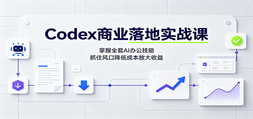 Codex商业落地实战课：掌握全套AI办公技能，抓住风口降低成本放大收益-翌晨科技网