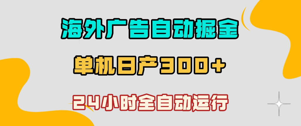 海外广告自动掘金，单台电脑日产300+，小白可操作，24小时全自动运行【揭秘】-翌晨科技网