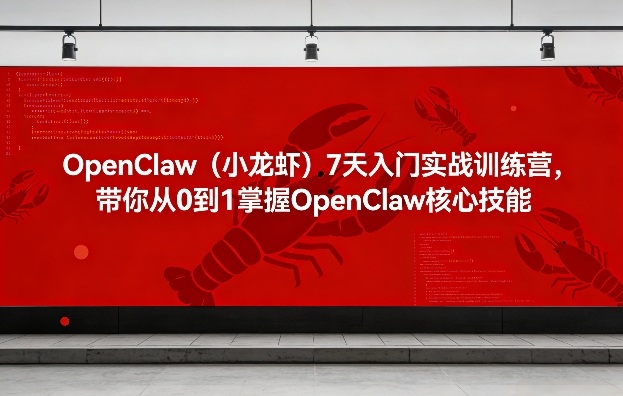 OpenClaw（小龙虾）7天入门实战训练营，带你从0到1掌握OpenClaw核心技能-翌晨科技网