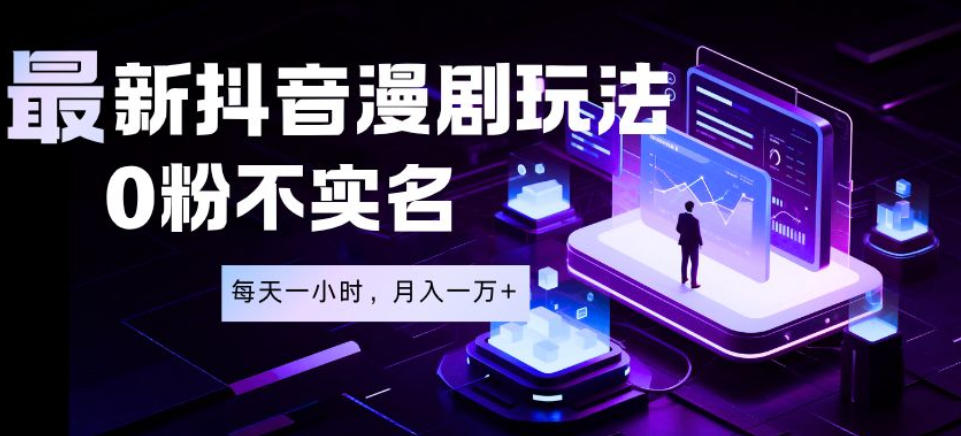 最新蓝海风口项目，抖音漫剧，0粉不实名每天一小时，月入1W+【揭秘】-翌晨科技网