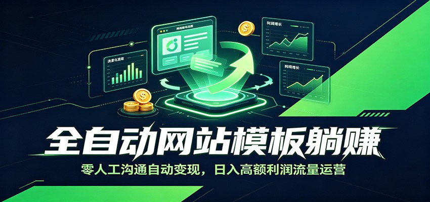 全自动网站模板躺赚：零人工沟通自动变现，日入高额利润流量运营-翌晨科技网