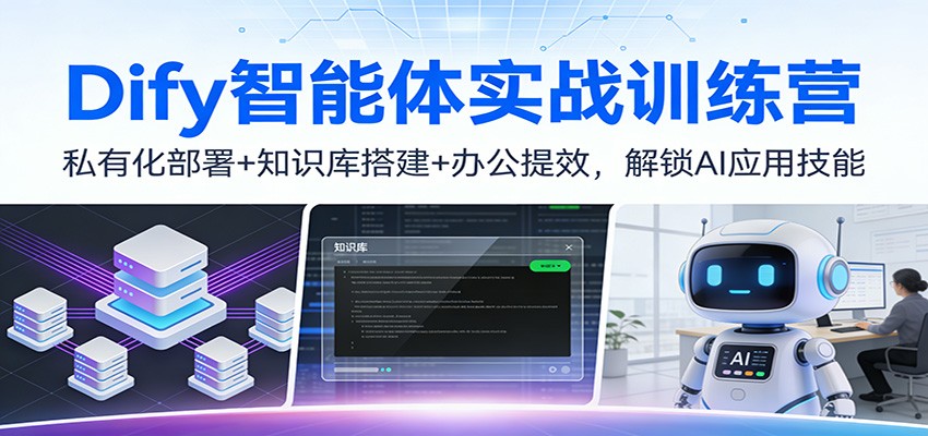 Dify智能体实战训练营：私有化部署+知识库搭建+办公提效，解锁AI应用技能-翌晨科技网