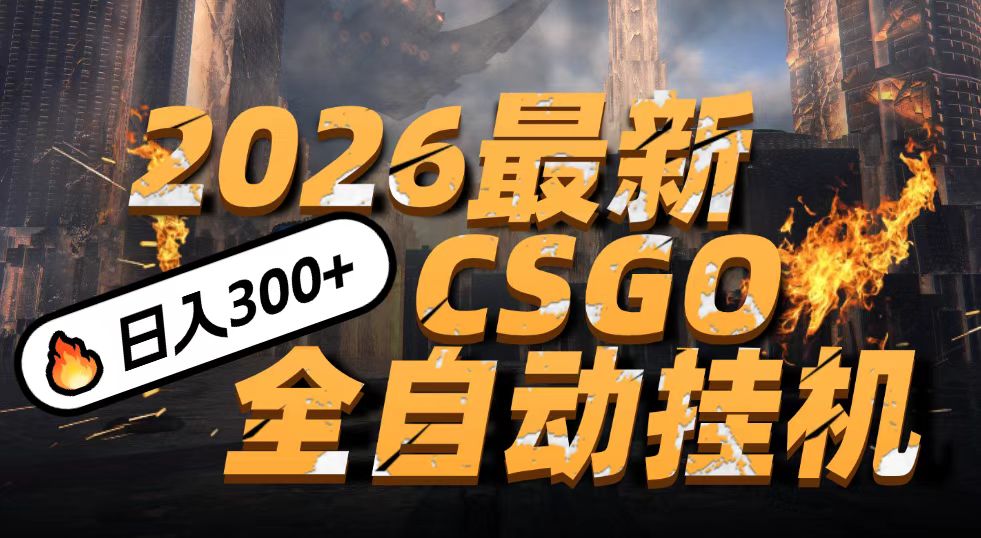 2026开年王炸，CSGO最新挂机玩法，小白一台手机即可操作，日入500+，颠覆传统搬砖-翌晨科技网