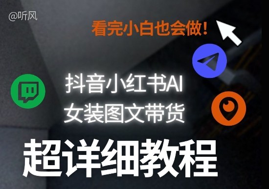 抖音小红书AI女装图文带货教程全拆解!小白看了也会做,可批量可矩阵玩法-翌晨科技网
