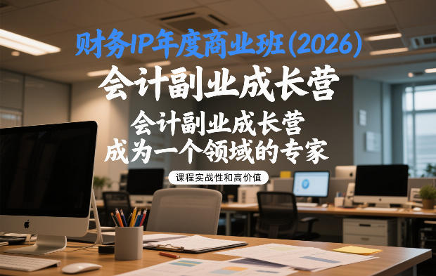 财务IP年度商业班(2026)，会计副业成长营，成为一个领域的专家-翌晨科技网