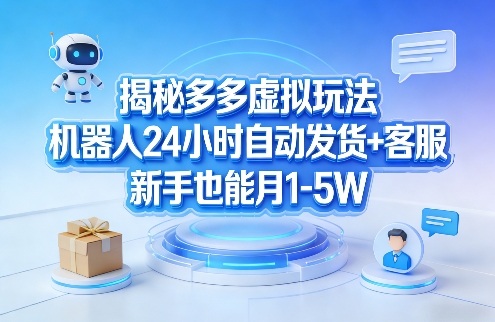 揭秘多多虚拟玩法，机器人24小时自动发货+客服，新手也能月1-5W！-翌晨科技网