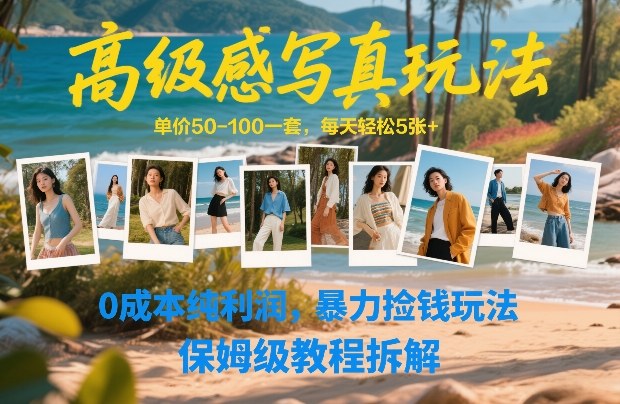 高级感写真玩法，单价50-100一套，每天轻松5张+，0成本纯利润，暴力捡钱玩法，保姆级教程拆解-翌晨科技网